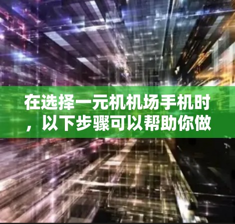 在选择一元机机场手机时,以下步骤可以帮助你做出明智的决定 在选择一元机机场手机时,以下步骤可以帮助你做出明智的决定