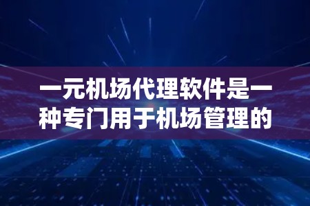 一元机场代理软件是一种专门用于机场管理的综合系统,旨在优化服务、提高效率和保障安全。以下是对该软件的详细分析 一元机场代理软件是一种专门用于机场管理的综合系统,旨在优化服务、提高效率和保障安全。以下是对该软件的详细分析