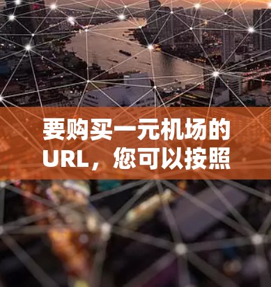 要购买一元机场的URL,您可以按照以下步骤操作 要购买一元机场的URL,您可以按照以下步骤操作