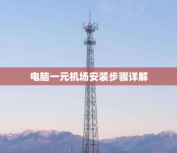 电脑一元机场安装步骤详解 电脑一元机场安装步骤详解