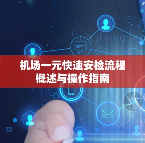机场一元快速安检流程概述与操作指南 机场一元快速安检流程概述与操作指南
