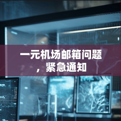 一元机场邮箱问题,紧急通知 一元机场邮箱问题,紧急通知