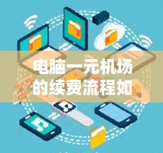 电脑一元机场的续费流程如下 电脑一元机场的续费流程如下