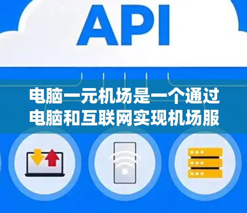 电脑一元机场是一个通过电脑和互联网实现机场服务的系统,旨在提高服务效率和准确性。以下是详细的使用步骤,帮助您更好地了解和操作该系统 电脑一元机场是一个通过电脑和互联网实现机场服务的系统,旨在提高服务效率和准确性。以下是详细的使用步骤,帮助您更好地了解和操作该系统