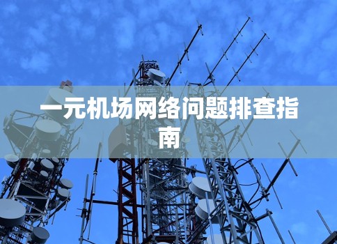一元机场网络问题排查指南