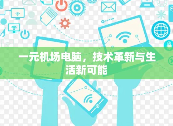一元机场电脑,技术革新与生活新可能 一元机场电脑,技术革新与生活新可能