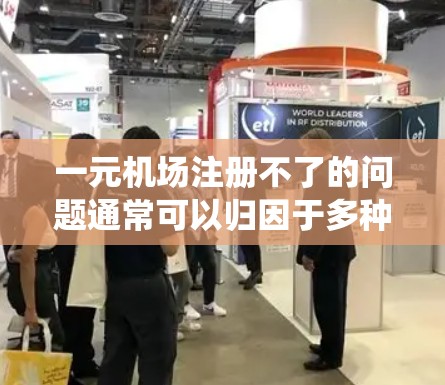 一元机场注册不了的问题通常可以归因于多种原因,包括设备设置、手机设置、账号信息、设备兼容性、认证流程、语言障碍或系统兼容性等。以下是一些具体步骤和建议,帮助您解决这个问题 一元机场注册不了的问题通常可以归因于多种原因,包括设备设置、手机设置、账号信息、设备兼容性、认证流程、语言障碍或系统兼容性等。以下是一些具体步骤和建议,帮助您解决这个问题