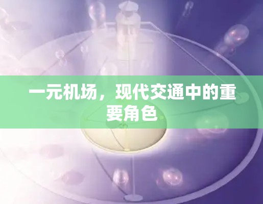 一元机场,现代交通中的重要角色 一元机场,现代交通中的重要角色