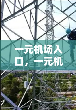 一元机场入口,一元机场的独特魅力 一元机场入口,一元机场的独特魅力