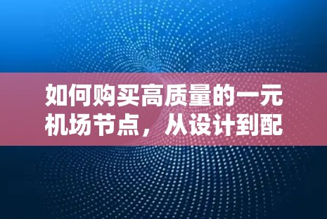 如何购买高质量的一元机场节点,从设计到配置 如何购买高质量的一元机场节点,从设计到配置