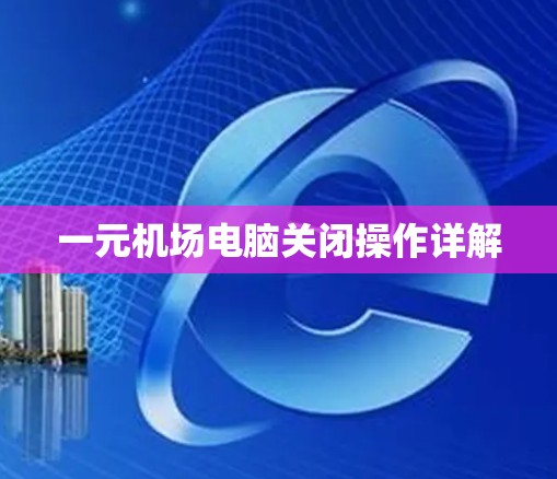 一元机场电脑关闭操作详解 一元机场电脑关闭操作详解