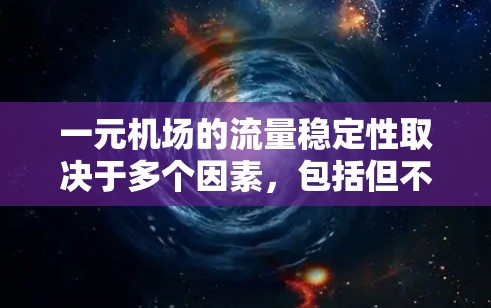 一元机场的流量稳定性取决于多个因素,包括但不限于 一元机场的流量稳定性取决于多个因素,包括但不限于