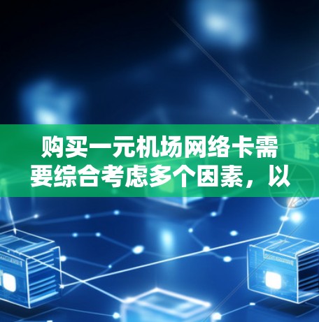 购买一元机场网络卡需要综合考虑多个因素,以下是一些建议和步骤 购买一元机场网络卡需要综合考虑多个因素,以下是一些建议和步骤