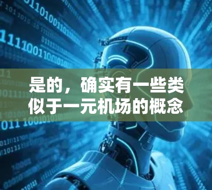 是的,确实有一些类似于一元机场的概念,这些设施通常被称为单入口入口或单一入口入口,它们为人们提供了一种更加便捷和高效的交通或行程入口。以下是一些常见的类似概念 是的,确实有一些类似于一元机场的概念,这些设施通常被称为单入口入口或单一入口入口,它们为人们提供了一种更加便捷和高效的交通或行程入口。以下是一些常见的类似概念