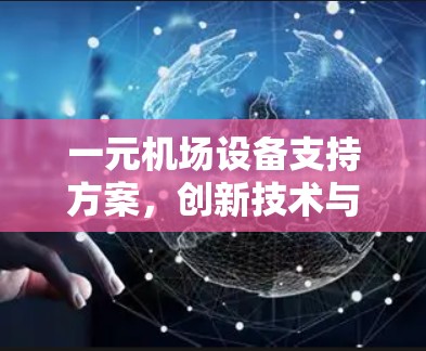 一元机场设备支持方案,创新技术与高效管理 一元机场设备支持方案,创新技术与高效管理