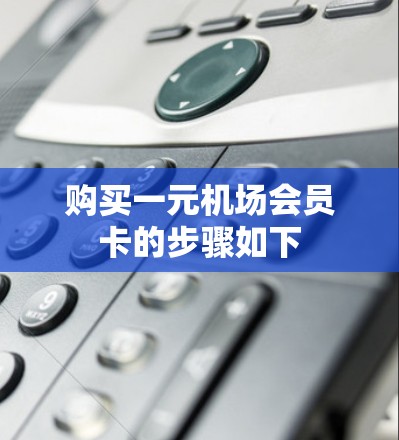 购买一元机场会员卡的步骤如下 购买一元机场会员卡的步骤如下