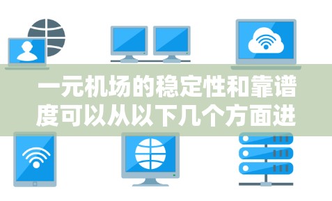 一元机场的稳定性和靠谱度可以从以下几个方面进行分析 一元机场的稳定性和靠谱度可以从以下几个方面进行分析