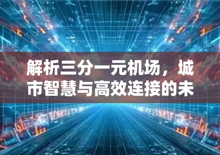 解析三分一元机场,城市智慧与高效连接的未来 解析三分一元机场,城市智慧与高效连接的未来