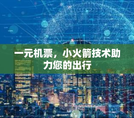 一元机票,小火箭技术助力您的出行 一元机票,小火箭技术助力您的出行