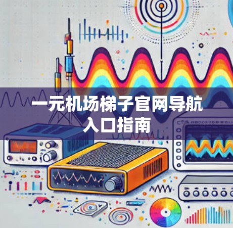 一元机场梯子官网导航入口指南 一元机场梯子官网导航入口指南
