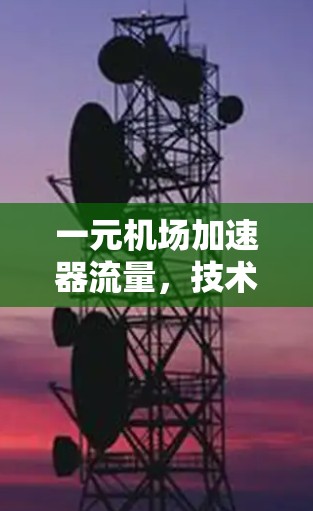一元机场加速器流量,技术突破与实际应用 一元机场加速器流量,技术突破与实际应用