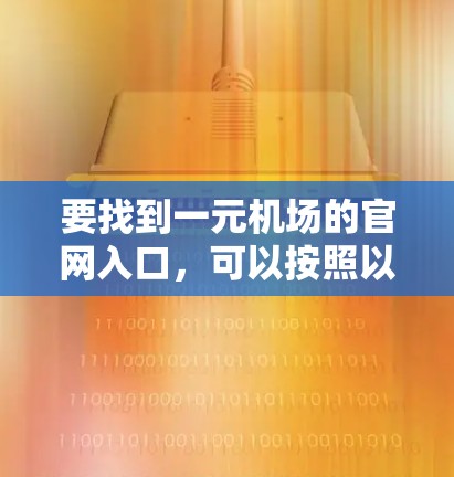 要找到一元机场的官网入口,可以按照以下步骤进行 要找到一元机场的官网入口,可以按照以下步骤进行