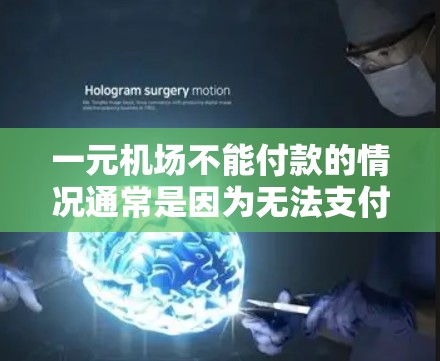一元机场不能付款的情况通常是因为无法支付特定的费用,如机场票、行李票或服务费用,导致无法进入机场。以下是对此问题的详细分析 一元机场不能付款的情况通常是因为无法支付特定的费用,如机场票、行李票或服务费用,导致无法进入机场。以下是对此问题的详细分析