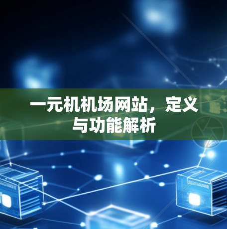 一元机机场网站,定义与功能解析 一元机机场网站,定义与功能解析