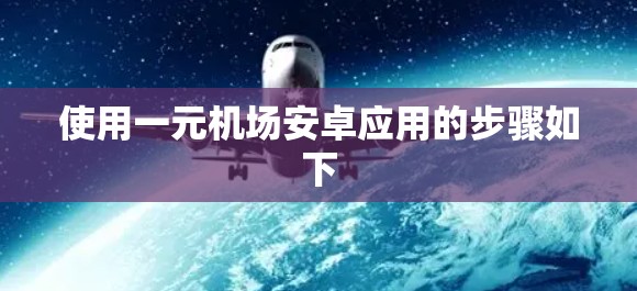 使用一元机场安卓应用的步骤如下 使用一元机场安卓应用的步骤如下