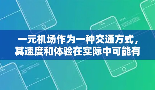 一元机场作为一种交通方式,其速度和体验在实际中可能有所不同。以下是对一元机场速度和体验的综合分析 一元机场作为一种交通方式,其速度和体验在实际中可能有所不同。以下是对一元机场速度和体验的综合分析