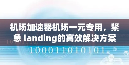 机场加速器机场一元专用,紧急 landing的高效解决方案 机场加速器机场一元专用,紧急 landing的高效解决方案