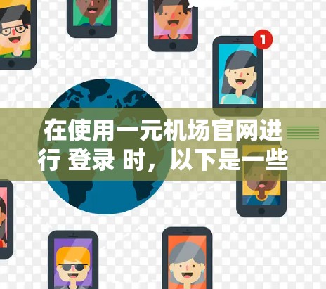 在使用一元机场官网进行 登录 时,以下是一些常见问题的解决方案 在使用一元机场官网进行 登录 时,以下是一些常见问题的解决方案