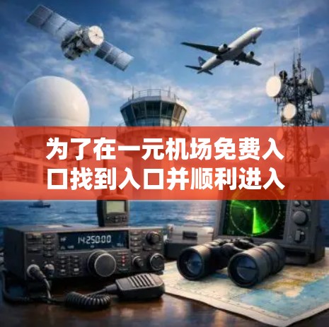 为了在一元机场免费入口找到入口并顺利进入机场,可以按照以下步骤操作 为了在一元机场免费入口找到入口并顺利进入机场,可以按照以下步骤操作