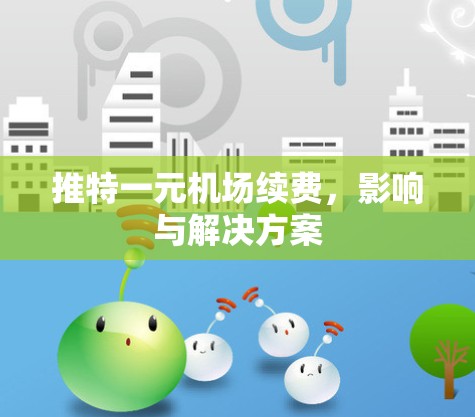 推特一元机场续费,影响与解决方案 推特一元机场续费,影响与解决方案