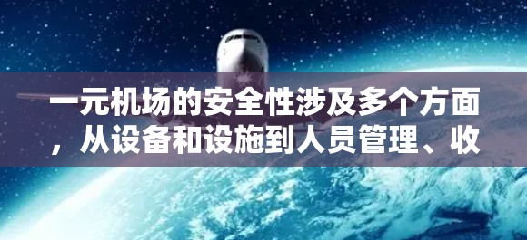 一元机场的安全性涉及多个方面,从设备和设施到人员管理、收费、环境和应急响应,以及法律和法规,都需要全面考虑。以下是详细的分析和建议 一元机场的安全性涉及多个方面,从设备和设施到人员管理、收费、环境和应急响应,以及法律和法规,都需要全面考虑。以下是详细的分析和建议