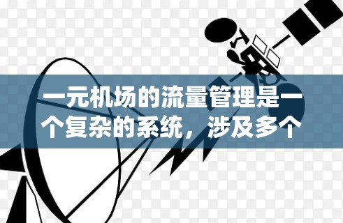 一元机场的流量管理是一个复杂的系统,涉及多个方面,需要综合考虑排班、预测、成本、优化、延误、多站点合作和监控等多个环节。以下是一个有条理的总结和建议 一元机场的流量管理是一个复杂的系统,涉及多个方面,需要综合考虑排班、预测、成本、优化、延误、多站点合作和监控等多个环节。以下是一个有条理的总结和建议
