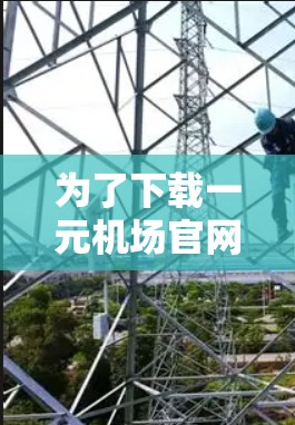 为了下载一元机场官网的手机入口,可以按照以下步骤操作 为了下载一元机场官网的手机入口,可以按照以下步骤操作