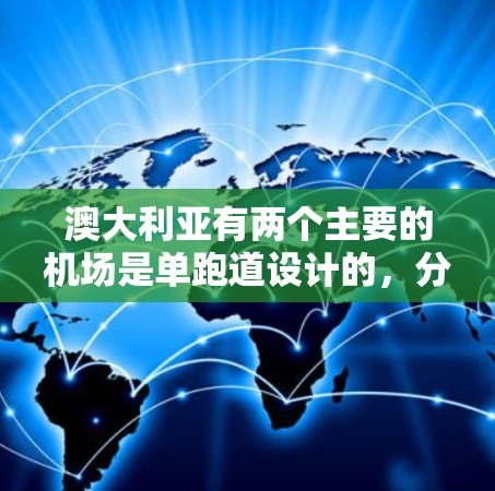澳大利亚有两个主要的机场是单跑道设计的,分别是墨尔本机场和悉尼机场 澳大利亚有两个主要的机场是单跑道设计的,分别是墨尔本机场和悉尼机场
