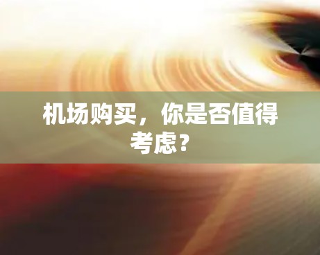 机场购买,你是否值得考虑? 机场购买,你是否值得考虑?