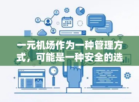 一元机场作为一种管理方式,可能是一种安全的选项,具体取决于其定义和实施的安全措施。以下是对这一问题的分步分析和回答 一元机场作为一种管理方式,可能是一种安全的选项,具体取决于其定义和实施的安全措施。以下是对这一问题的分步分析和回答