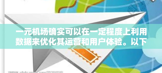 一元机场确实可以在一定程度上利用数据来优化其运营和用户体验。以下是一些可能的利用方向和考虑因素 一元机场确实可以在一定程度上利用数据来优化其运营和用户体验。以下是一些可能的利用方向和考虑因素