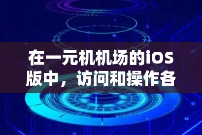 在一元机机场的iOS版中，访问和操作各种功能通常需要按照以下步骤进行