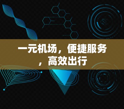 一元机场,便捷服务,高效出行 一元机场,便捷服务,高效出行