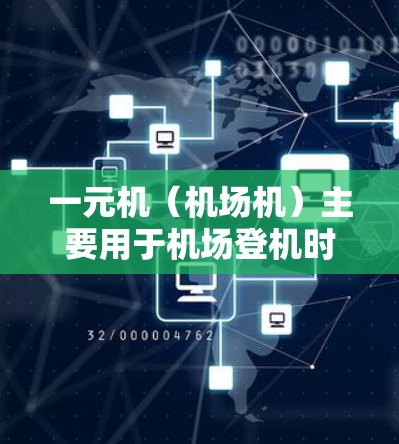 一元机(机场机)主要用于机场登机时使用,其功能主要是为机场工作人员提供一个快速、准确的登机操作环境。以下是一元机的一些基本使用信息 一元机(机场机)主要用于机场登机时使用,其功能主要是为机场工作人员提供一个快速、准确的登机操作环境。以下是一元机的一些基本使用信息