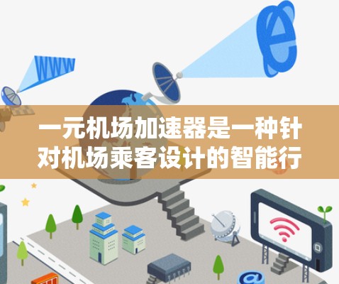 一元机场加速器是一种针对机场乘客设计的智能行李分拣设备,旨在加快行李的分拣速度,减少等待时间,从而提升旅客的体验。以下是对一元机场加速器的一些评价和建议 一元机场加速器是一种针对机场乘客设计的智能行李分拣设备,旨在加快行李的分拣速度,减少等待时间,从而提升旅客的体验。以下是对一元机场加速器的一些评价和建议