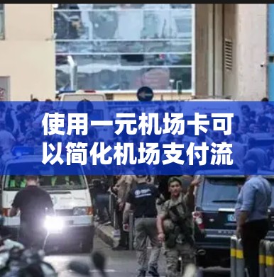 使用一元机场卡可以简化机场支付流程,以下是详细的步骤指南 使用一元机场卡可以简化机场支付流程,以下是详细的步骤指南