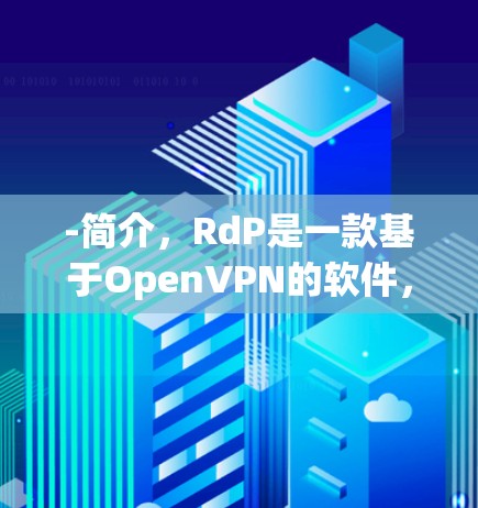 -简介,RdP是一款基于OpenVPN的软件,适合个人用户和企业用户。它提供多种加密方式,如Passwd+Twofit、WEP和WPA3 -简介,RdP是一款基于OpenVPN的软件,适合个人用户和企业用户。它提供多种加密方式,如Passwd+Twofit、WEP和WPA3