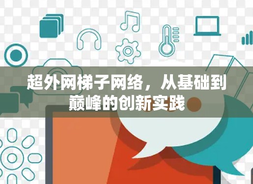 超外网梯子网络,从基础到巅峰的创新实践 超外网梯子网络,从基础到巅峰的创新实践