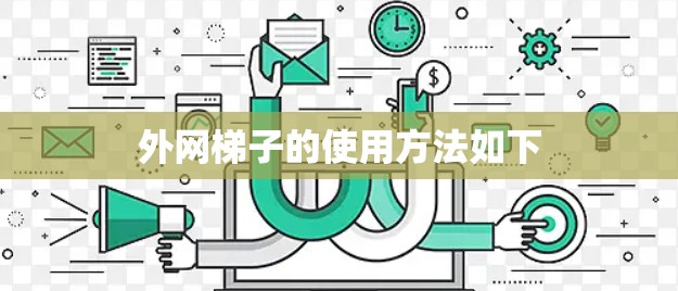 外网梯子的使用方法如下 外网梯子的使用方法如下