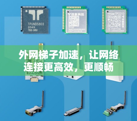 外网梯子加速,让网络连接更高效,更顺畅 外网梯子加速,让网络连接更高效,更顺畅